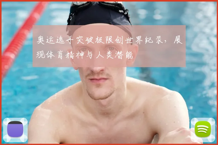 奥运选手突破极限创世界纪录，展现体育精神与人类潜能