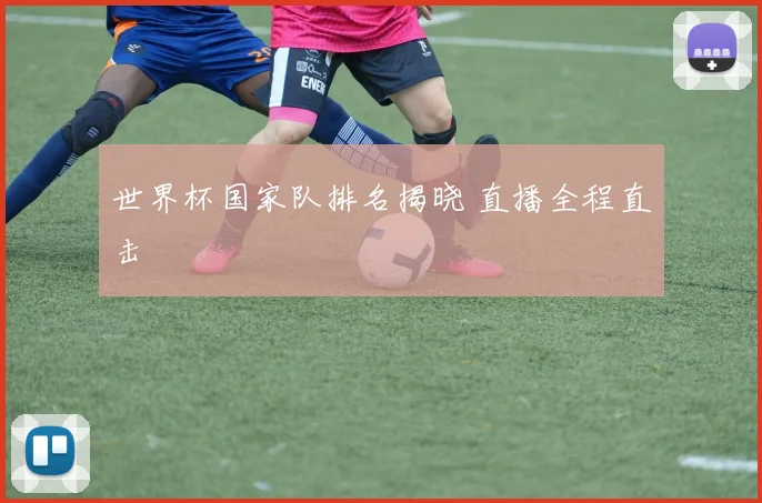 世界杯国家队排名揭晓 直播全程直击