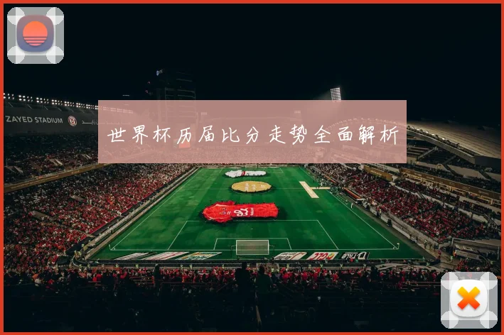 世界杯历届比分走势全面解析