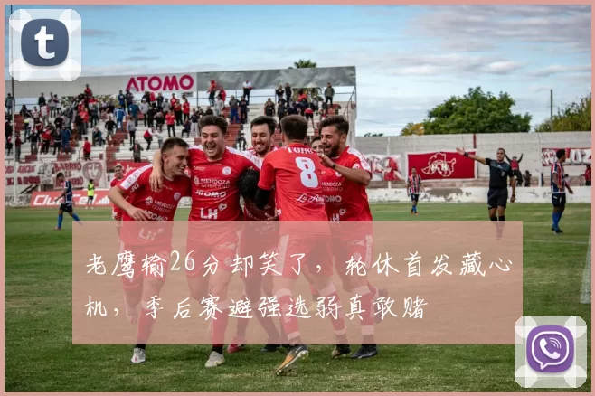 老鹰输26分却笑了，轮休首发藏心机，季后赛避强选弱真敢赌